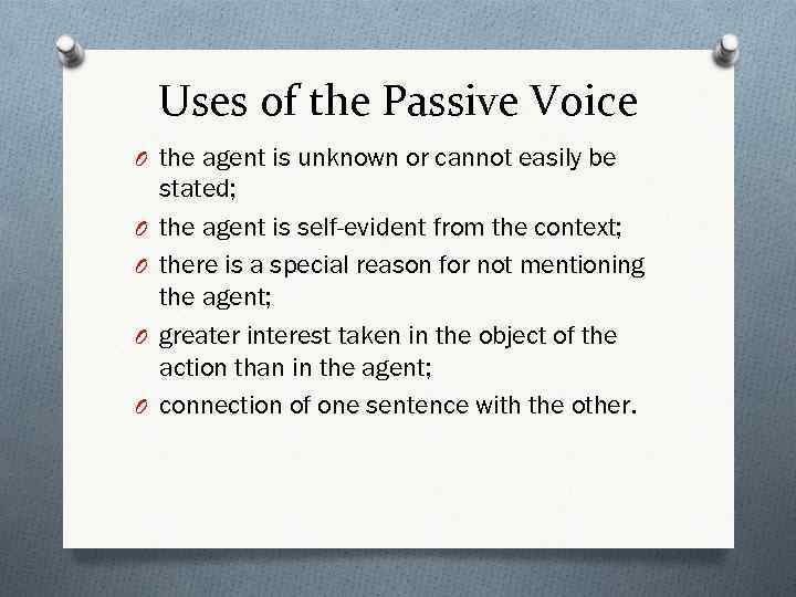 Uses of the Passive Voice O the agent is unknown or cannot easily be