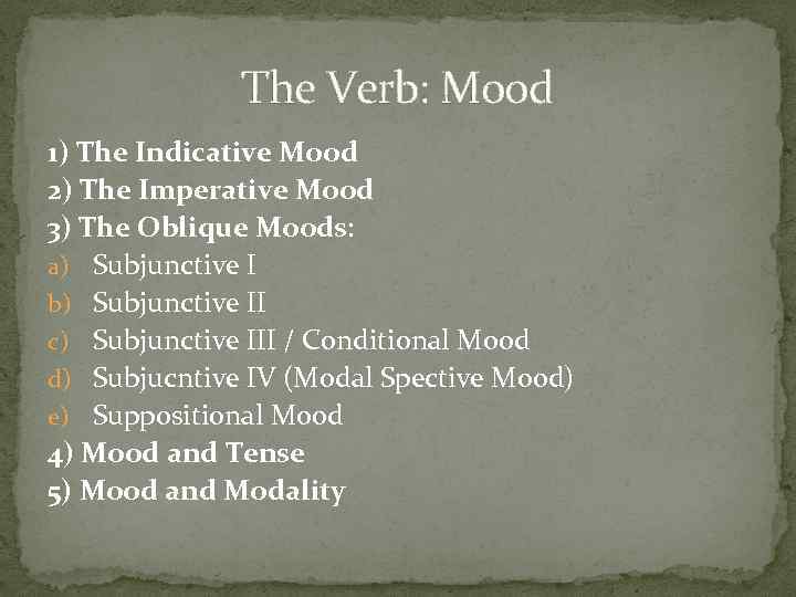 The Verb: Mood 1) The Indicative Mood 2) The Imperative Mood 3) The Oblique