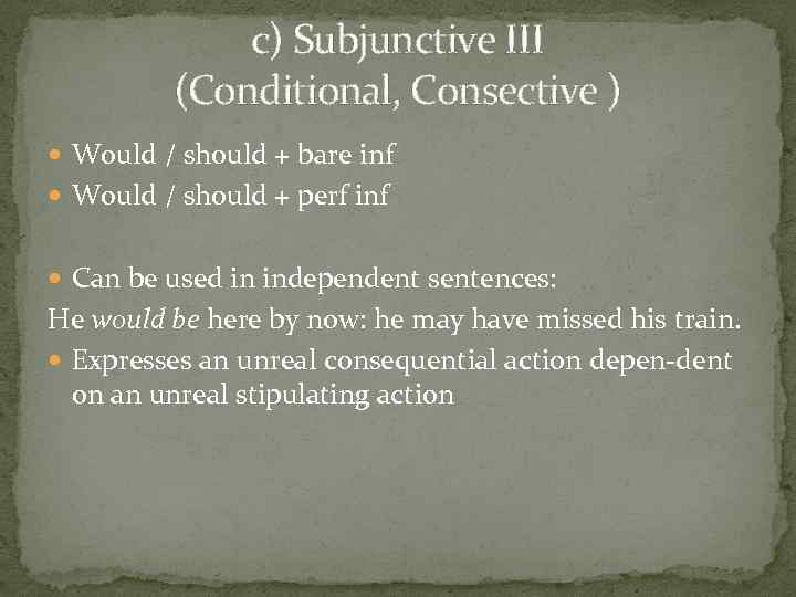 c) Subjunctive III (Conditional, Consective ) Would / should + bare inf Would /