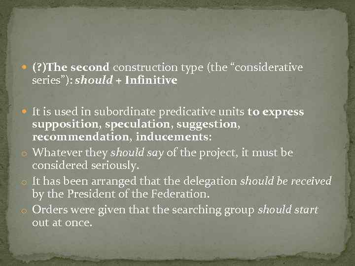 (? )The second construction type (the “considerative series”): should + Infinitive It is
