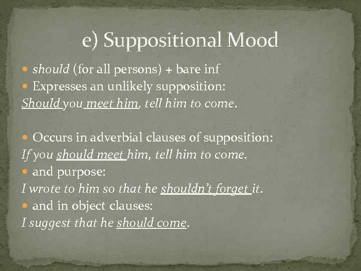 e) Suppositional Mood should (for all persons) + bare inf Expresses an unlikely supposition: