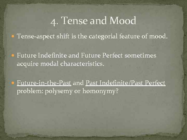 4. Tense and Mood Tense aspect shift is the categorial feature of mood. Future