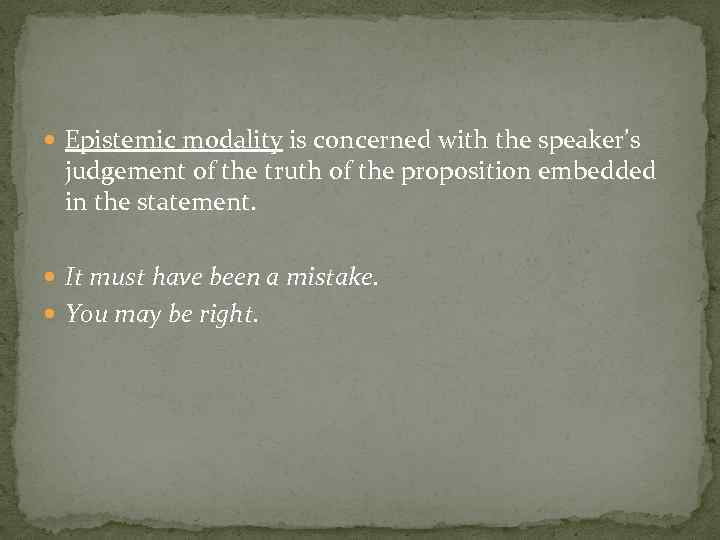  Epistemic modality is concerned with the speaker’s judgement of the truth of the