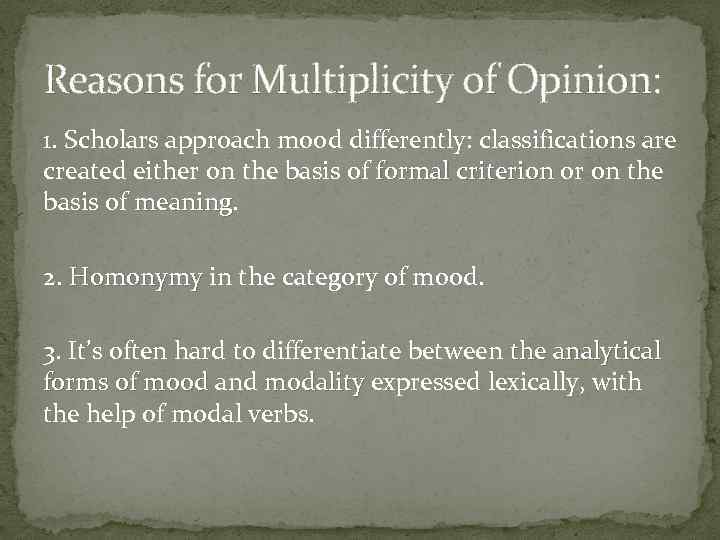 Reasons for Multiplicity of Opinion: 1. Scholars approach mood differently: classifications are created either