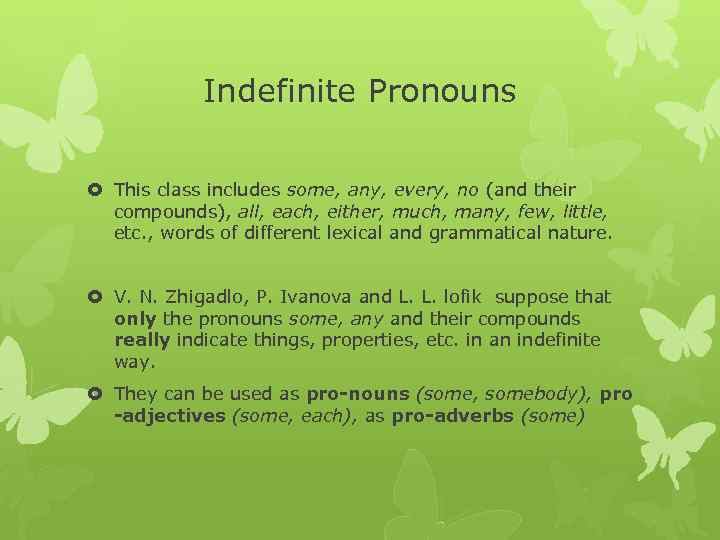 Indefinite Pronouns This class includes some, any, every, no (and their compounds), all, each,