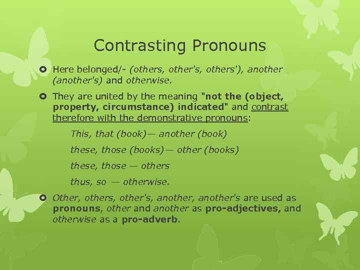 Contrasting Pronouns Here belonged/ (others, other's, others'), another (another's) and otherwise. They are united