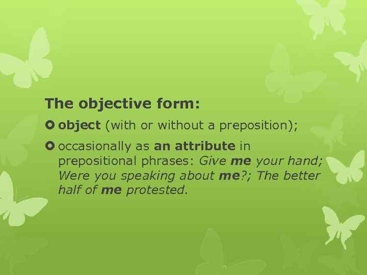 The objective form: object (with or without a preposition); occasionally as an attribute in