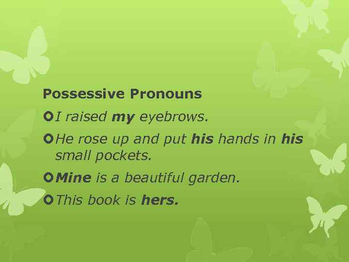 Possessive Pronouns I raised my eyebrows. He rose up and put his hands in