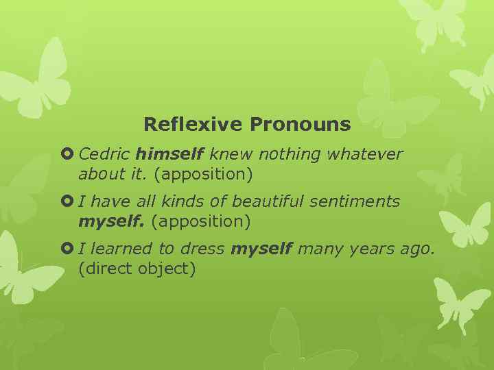 Reflexive Pronouns Cedric himself knew nothing whatever about it. (apposition) I have all kinds