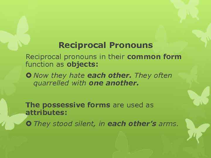 Reciprocal Pronouns Reciprocal pronouns in their common form function as objects: Now they hate