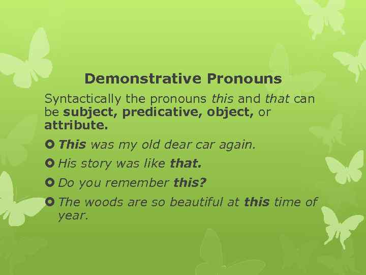 Demonstrative Pronouns Syntactically the pronouns this and that can be subject, predicative, object, or