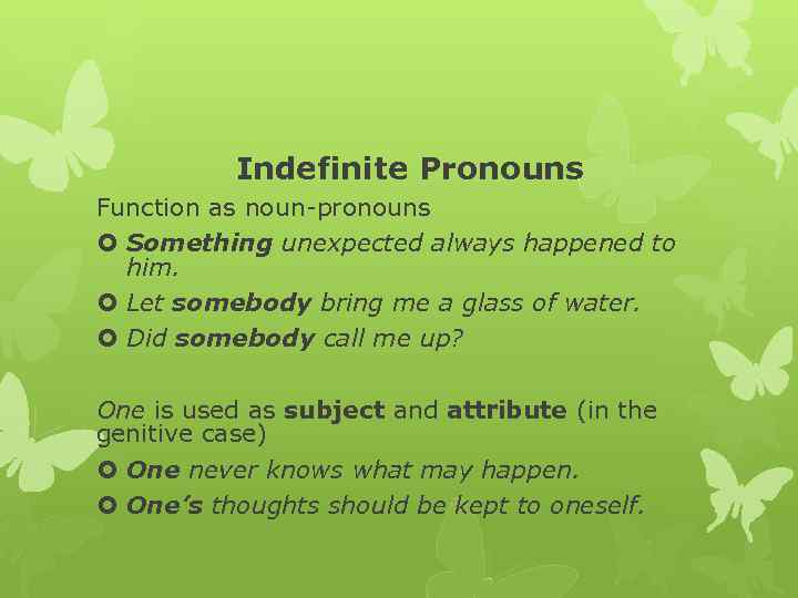 Indefinite Pronouns Function as noun pronouns Something unexpected always happened to him. Let somebody