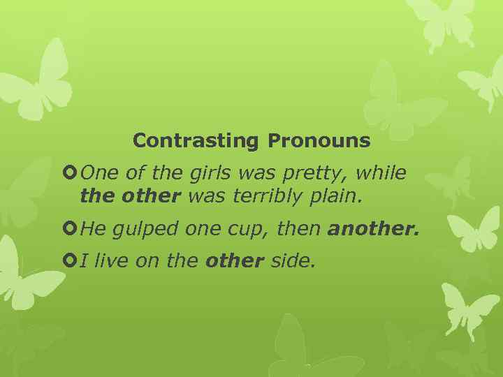 Contrasting Pronouns One of the girls was pretty, while the other was terribly plain.