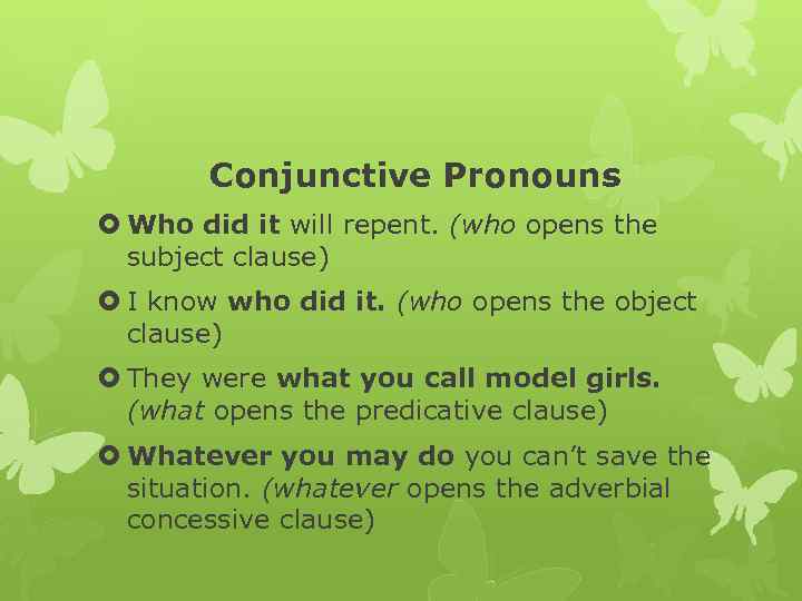 Conjunctive Pronouns Who did it will repent. (who opens the subject clause) I know