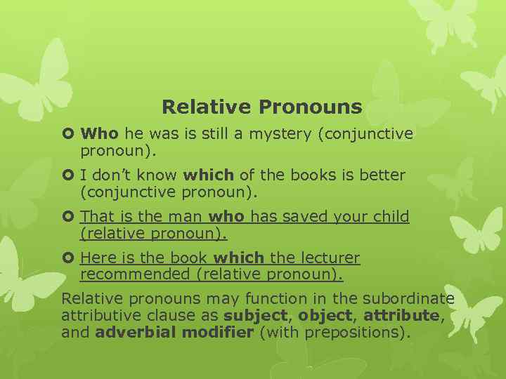 Relative Pronouns Who he was is still a mystery (conjunctive pronoun). I don’t know