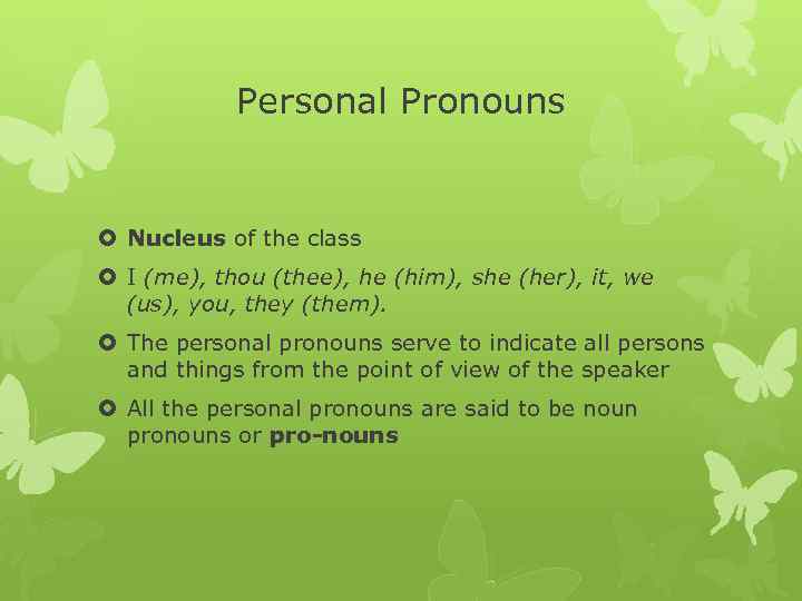 Personal Pronouns Nucleus of the class I (me), thou (thee), he (him), she (her),