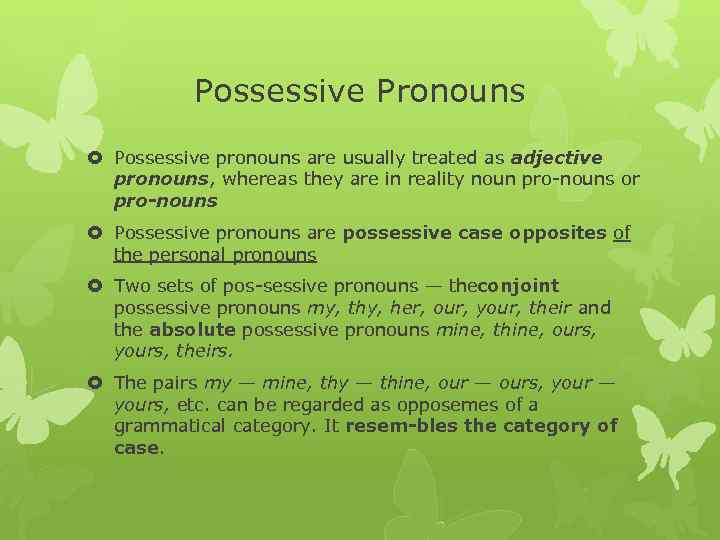 Possessive Pronouns Possessive pronouns are usually treated as adjective pronouns, whereas they are in