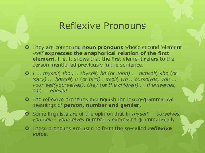 Reflexive Pronouns They are compound noun pronouns whose second 'element self expresses the anaphorical