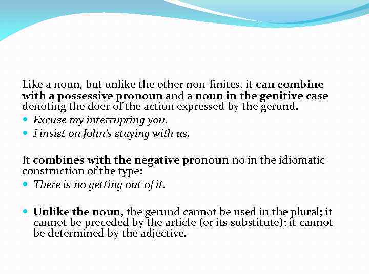 Like a noun, but unlike the other non finites, it can combine with a