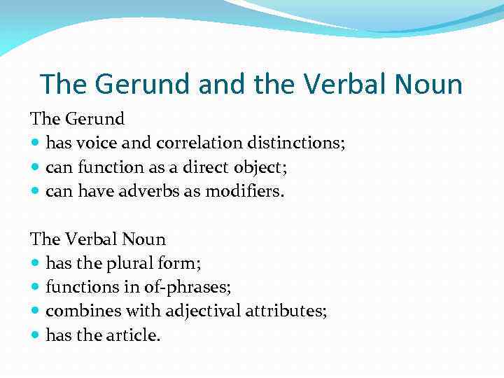The Gerund and the Verbal Noun The Gerund has voice and correlation distinctions; can