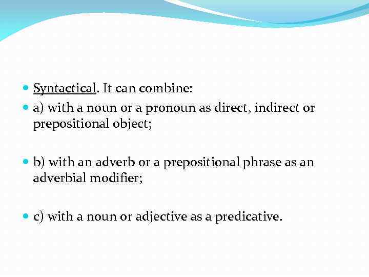  Syntactical. It can combine: a) with a noun or a pronoun as direct,
