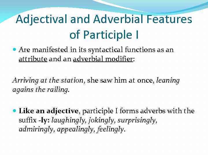 Adjectival and Adverbial Features of Participle I Are manifested in its syntactical functions as