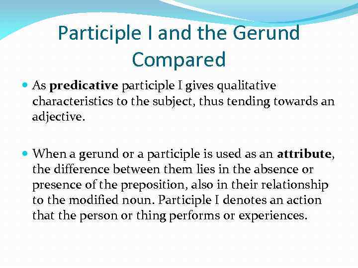 Participle I and the Gerund Compared As predicative participle I gives qualitative characteristics to