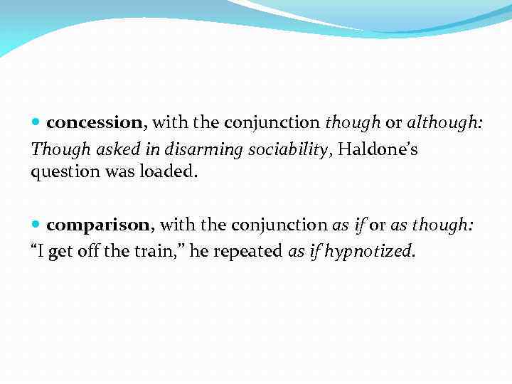  concession, with the conjunction though or although: Though asked in disarming sociability, Haldone’s