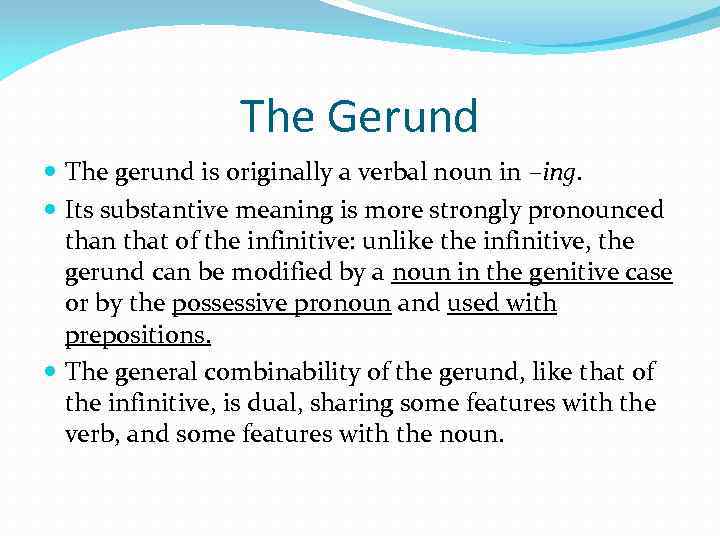 The Gerund The gerund is originally a verbal noun in –ing. Its substantive meaning