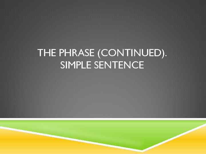 THE PHRASE (CONTINUED). SIMPLE SENTENCE 