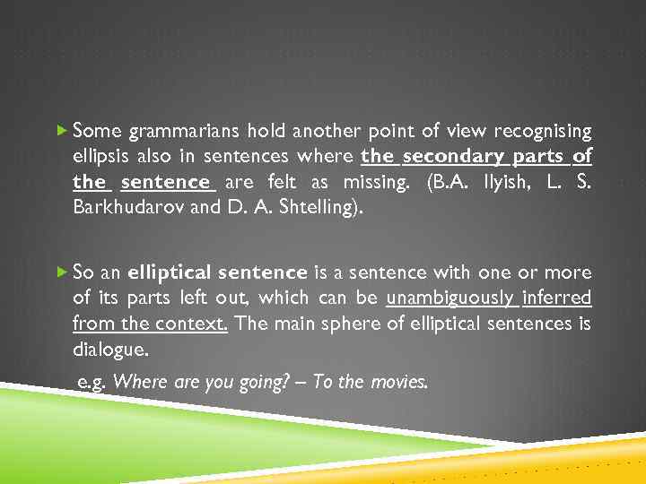  Some grammarians hold another point of view recognising ellipsis also in sentences where