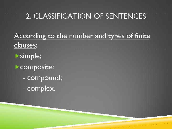 2. CLASSIFICATION OF SENTENCES According to the number and types of finite clauses: simple;