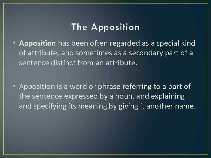 The Apposition • Apposition has been often regarded as a special kind of attribute,