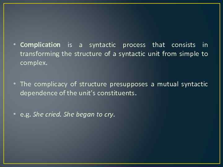  • Complication is a syntactic process that consists in transforming the structure of