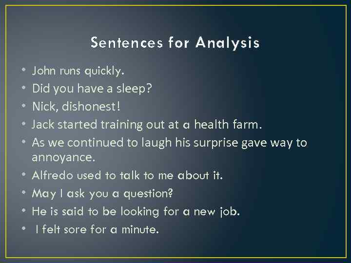 Sentences for Analysis • • • John runs quickly. Did you have a sleep?