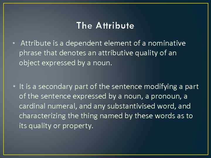 The Attribute • Attribute is a dependent element of a nominative phrase that denotes