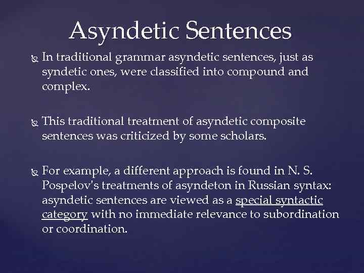 Asyndetic Sentences In traditional grammar asyndetic sentences, just as syndetic ones, were classified into