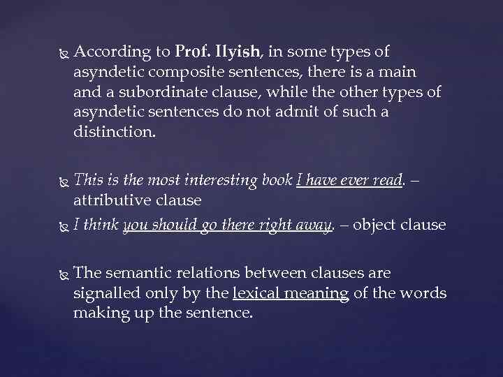  According to Prof. Ilyish, in some types of asyndetic composite sentences, there is