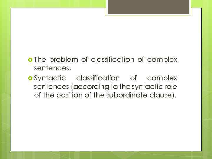  The problem of classification of complex sentences. Syntactic classification of complex sentences (according