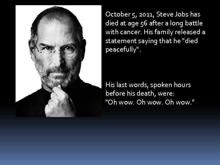 October 5, 2011, Steve Jobs has died at age 56 after a long battle