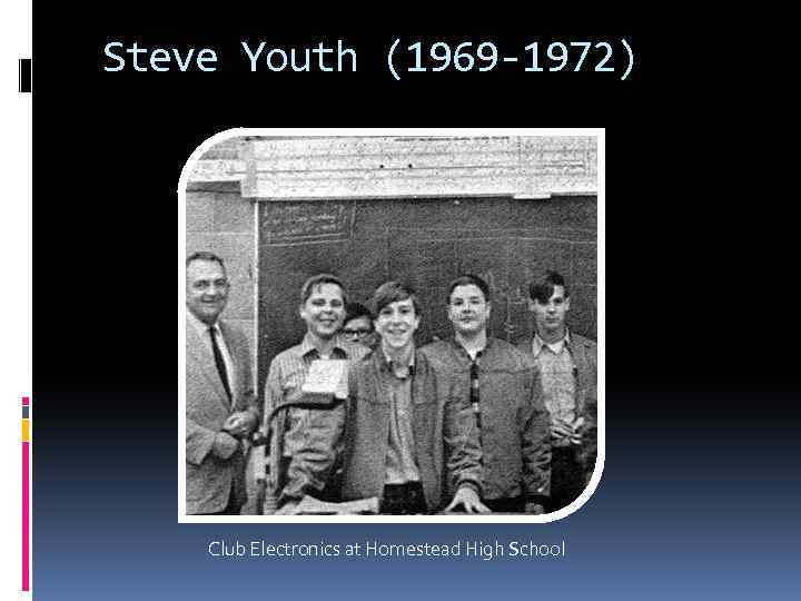 Steve Youth (1969 -1972) Club Electronics at Homestead High School 