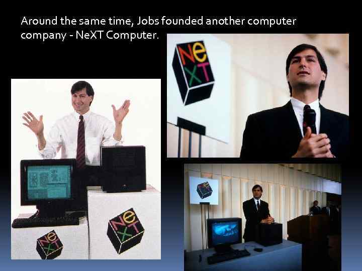 Around the same time, Jobs founded another computer company - Ne. XT Computer. 