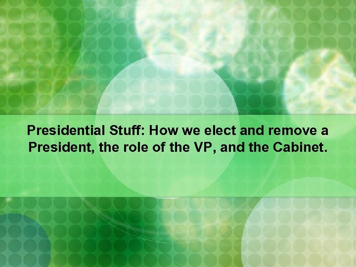 Presidential Stuff: How we elect and remove a President, the role of the VP,