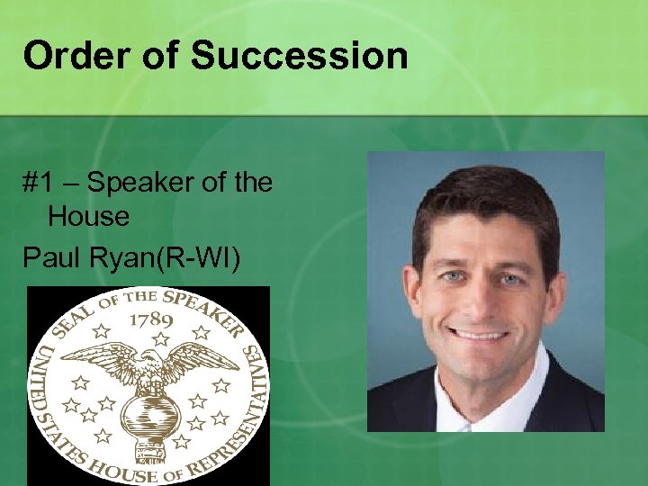 Order of Succession #1 – Speaker of the House Paul Ryan(R-WI) 