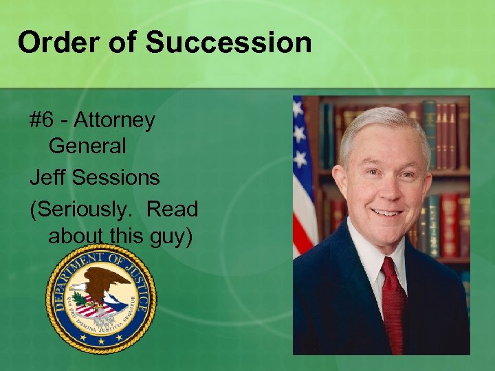 Order of Succession #6 - Attorney General Jeff Sessions (Seriously. Read about this guy)