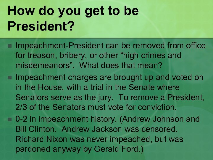 How do you get to be President? n n n Impeachment-President can be removed