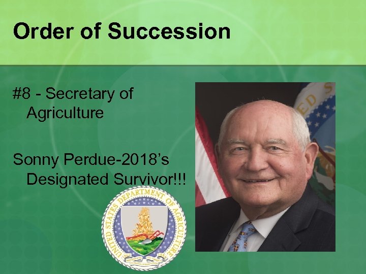 Order of Succession #8 - Secretary of Agriculture Sonny Perdue-2018’s Designated Survivor!!! 