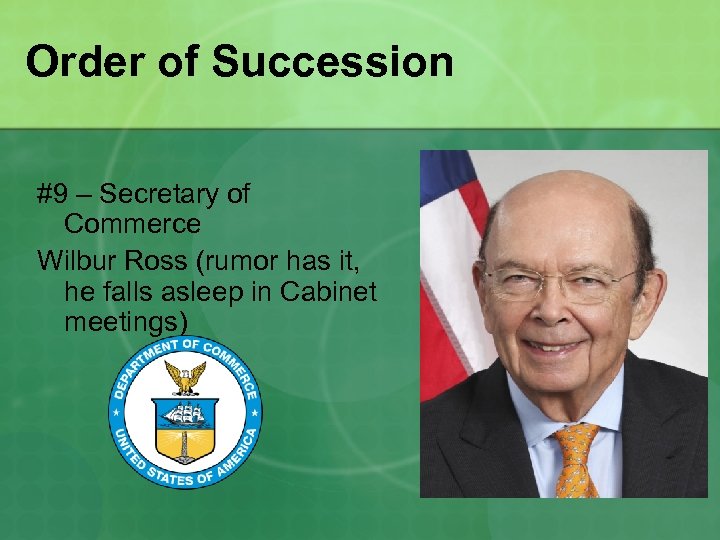 Order of Succession #9 – Secretary of Commerce Wilbur Ross (rumor has it, he