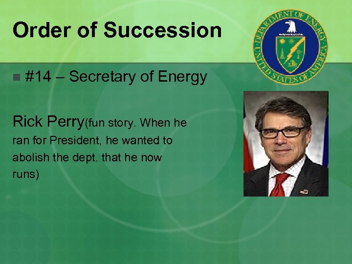 Order of Succession n #14 – Secretary of Energy Rick Perry(fun story. When he