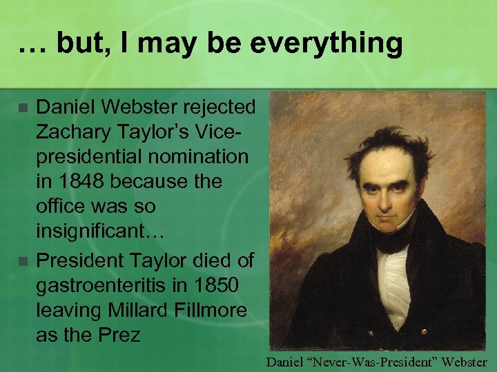 … but, I may be everything n n Daniel Webster rejected Zachary Taylor’s Vicepresidential